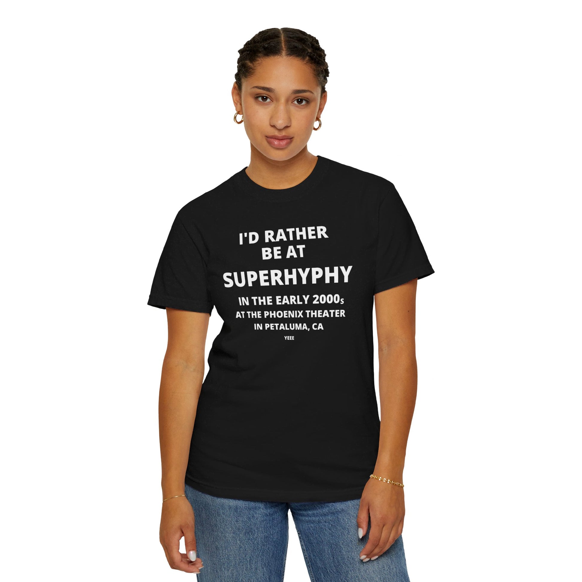 I'D RATHER BE AT SUPERHYPHY IN THE EARLY 2000S AT THE PHOENIX THEATER IN PETALUMA, CA YEEE T-SHIRT