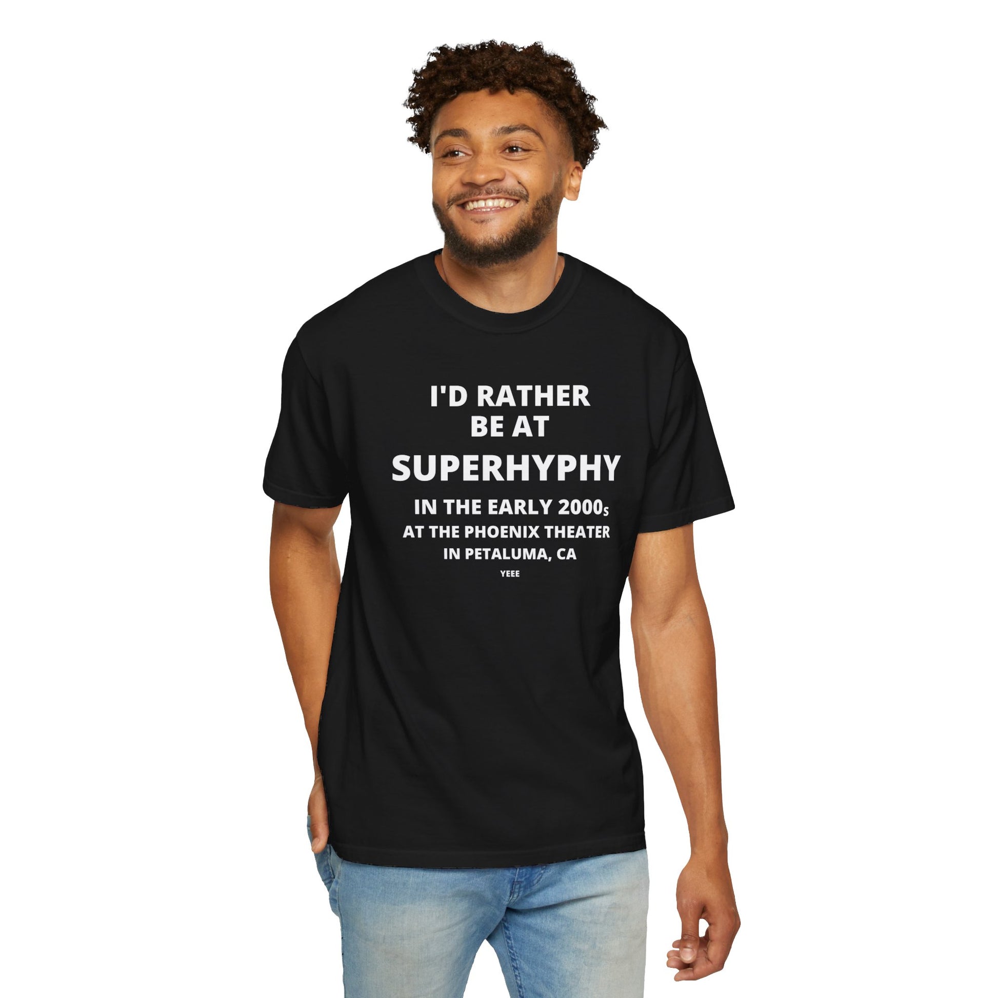 I'D RATHER BE AT SUPERHYPHY IN THE EARLY 2000S AT THE PHOENIX THEATER IN PETALUMA, CA YEEE T-SHIRT