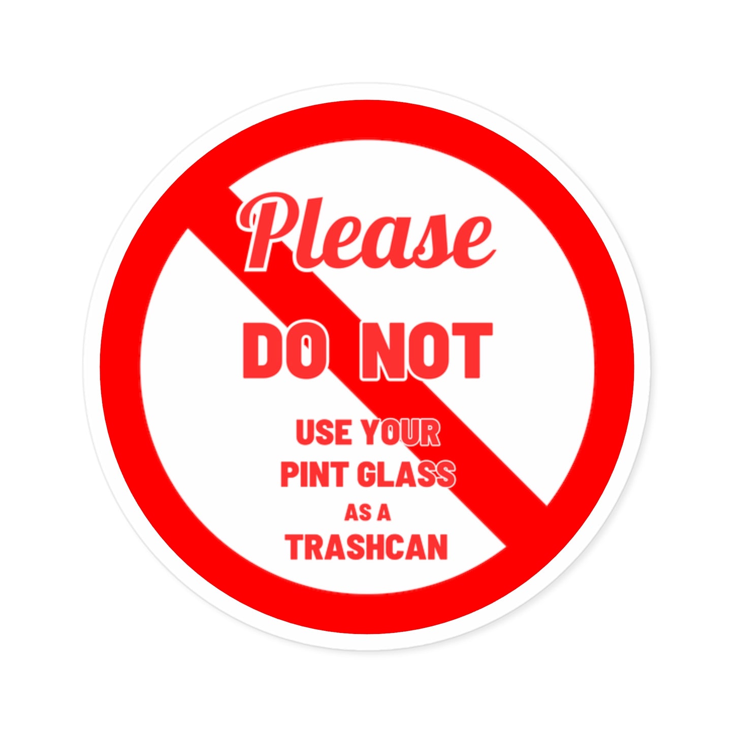 A STICKER WITH A WHITE BACKGROUND AND RED NO SYMBOL THROUGH IT THAT READS "PLEASE DO NOT USE YOUR PINT GLASS AS A TRASHCAN"